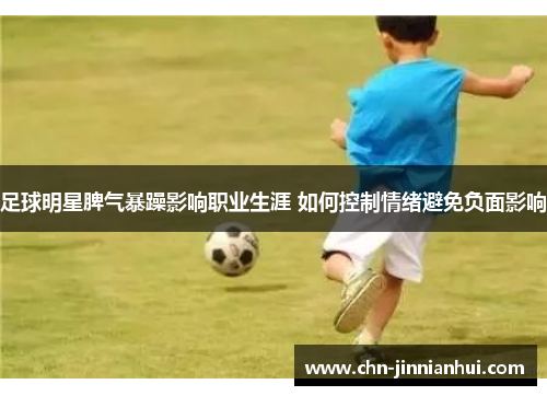 足球明星脾气暴躁影响职业生涯 如何控制情绪避免负面影响