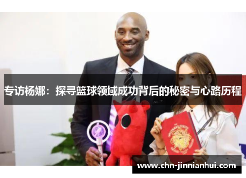 专访杨娜：探寻篮球领域成功背后的秘密与心路历程