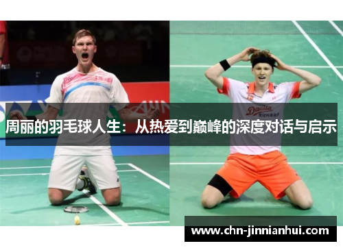 周丽的羽毛球人生：从热爱到巅峰的深度对话与启示