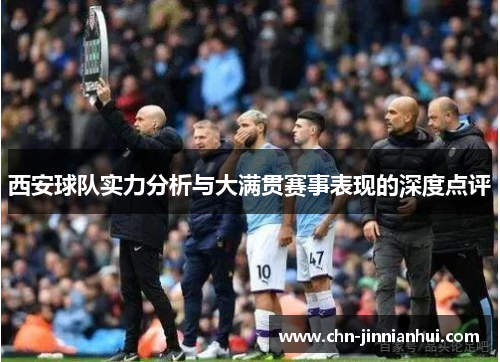西安球队实力分析与大满贯赛事表现的深度点评