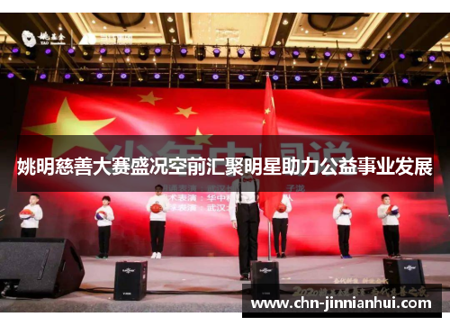 姚明慈善大赛盛况空前汇聚明星助力公益事业发展