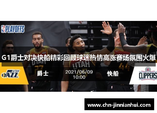 G1爵士对决快船精彩回顾球迷热情高涨赛场氛围火爆