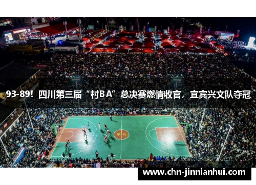 93-89！四川第三届“村BA”总决赛燃情收官，宜宾兴文队夺冠