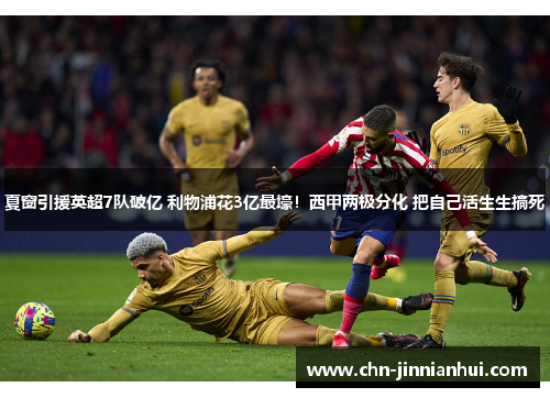 夏窗引援英超7队破亿 利物浦花3亿最壕！西甲两极分化 把自己活生生搞死