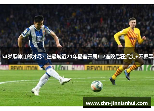 54岁瓜帅江郎才尽？造曼城近21年最差开局！2连败后狂抓头+不握手